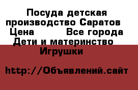 Посуда детская производство Саратов › Цена ­ 200 - Все города Дети и материнство » Игрушки   